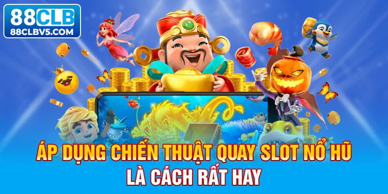 Áp dụng chiến thuật quay slot nổ hũ là cách rất hay Áp dụng chiến thuật quay slot nổ hũ là cách rất hay