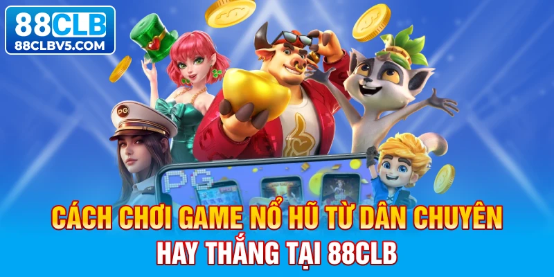 Cách chơi game nổ hũ từ dân chuyên hay thắng tại 88CLB Cách chơi game nổ hũ từ dân chuyên hay thắng tại 88CLB