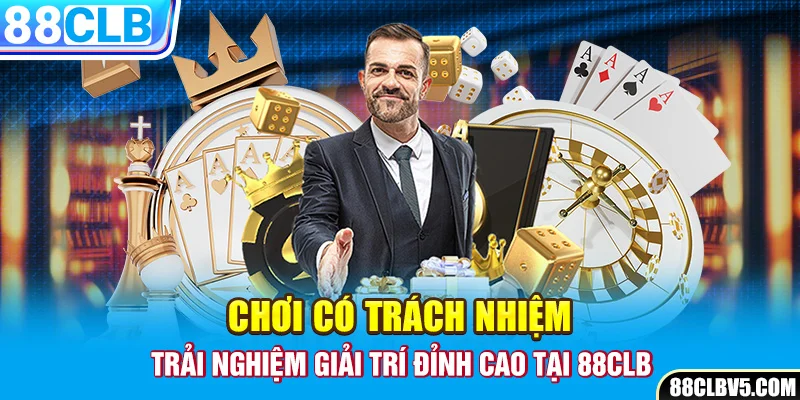 Chơi Có Trách Nhiệm - Trải Nghiệm Giải Trí Đỉnh Cao Tại 88CLB Chơi Có Trách Nhiệm - Trải Nghiệm Giải Trí Đỉnh Cao Tại 88CLB