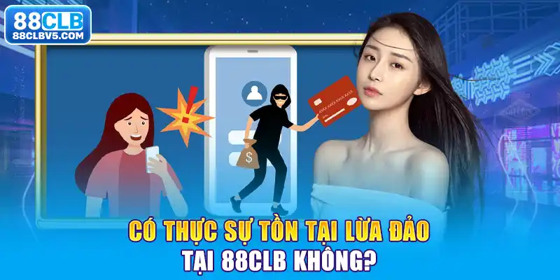 Có thực sự tồn tại lừa đảo tại 88CLB không? Có thực sự tồn tại lừa đảo tại 88CLB không?