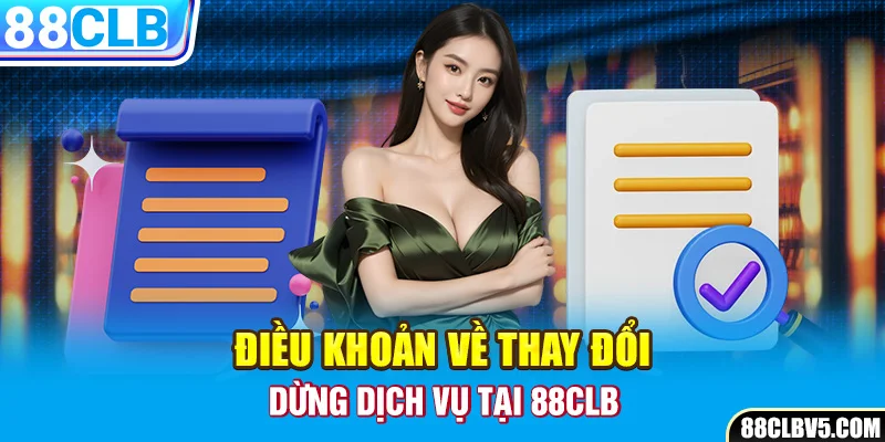 Điều khoản về thay đổi, dừng dịch vụ tại 88CLB Điều khoản về thay đổi, dừng dịch vụ tại 88CLB
