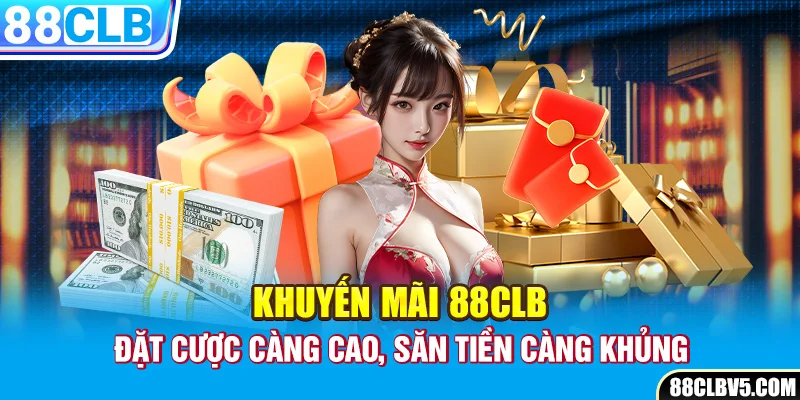 Khuyến mãi 88CLB - Đặt cược càng cao, săn tiền càng khủng Khuyến mãi 88CLB - Đặt cược càng cao, săn tiền càng khủng