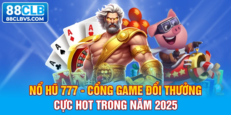 Nổ hũ 777 - Cổng game đổi thưởng cực hot trong năm 2025
