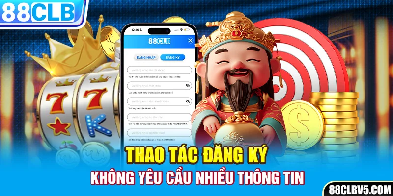 Thao tác đăng ký không yêu cầu nhiều thông tin Thao tác đăng ký không yêu cầu nhiều thông tin